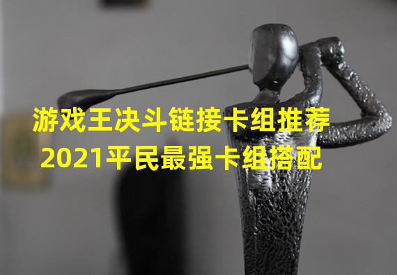 游戏王决斗链接卡组推荐2021平民最强卡组搭配