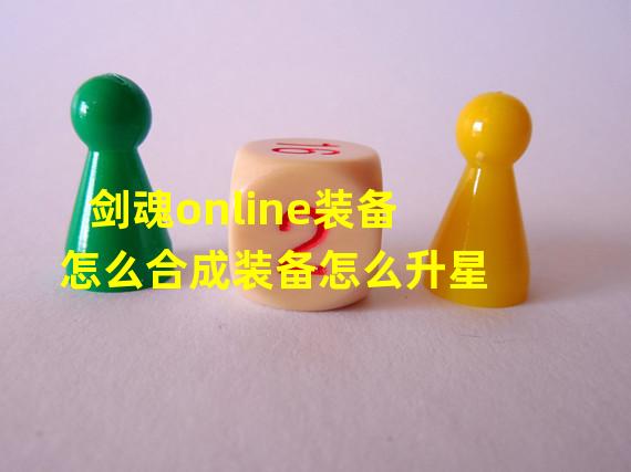 剑魂online装备怎么合成装备怎么升星