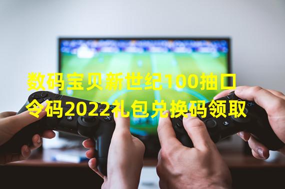 数码宝贝新世纪100抽口令码2022礼包兑换码领取