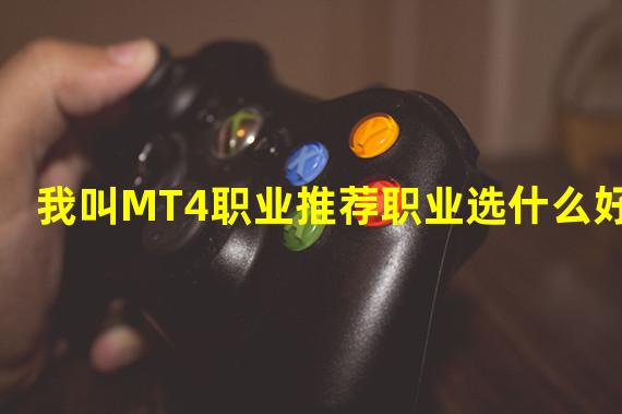 我叫MT4职业推荐职业选什么好