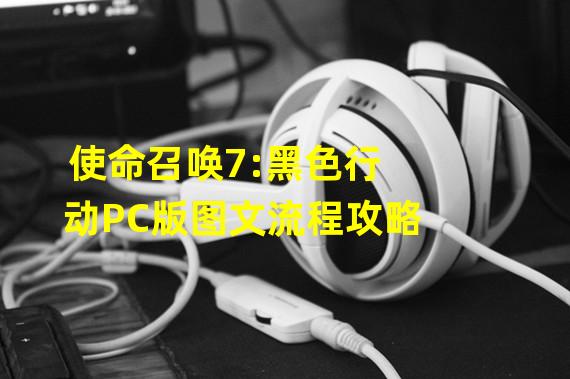 使命召唤7:黑色行动PC版图文流程攻略