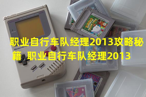 职业自行车队经理2013攻略秘籍  职业自行车队经理2013