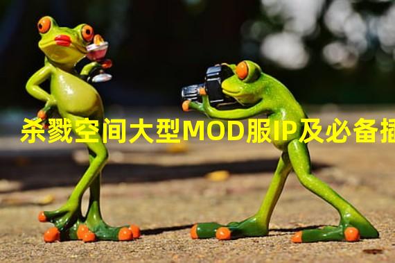 杀戮空间大型MOD服IP及必备插件