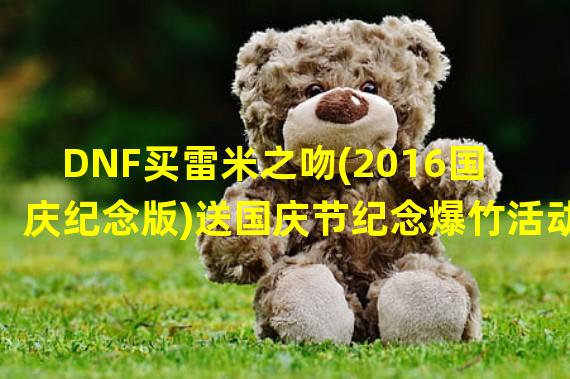 DNF买雷米之吻(2016国庆纪念版)送国庆节纪念爆竹活动