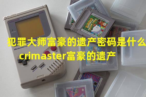 犯罪大师富豪的遗产密码是什么 crimaster富豪的遗产