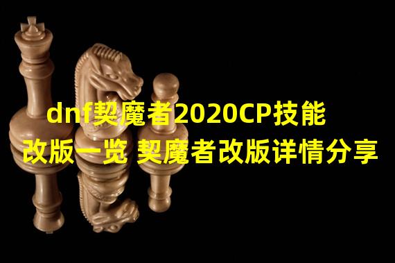 dnf契魔者2020CP技能改版一览 契魔者改版详情分享