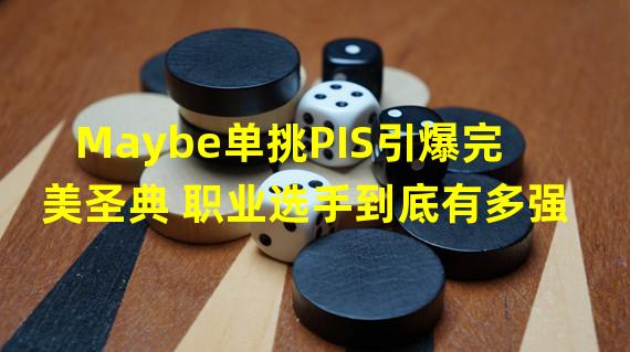 Maybe单挑PIS引爆完美圣典 职业选手到底有多强