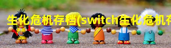 生化危机存档(switch生化危机存档)