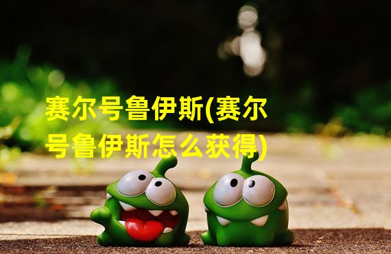 赛尔号鲁伊斯(赛尔号鲁伊斯怎么获得)