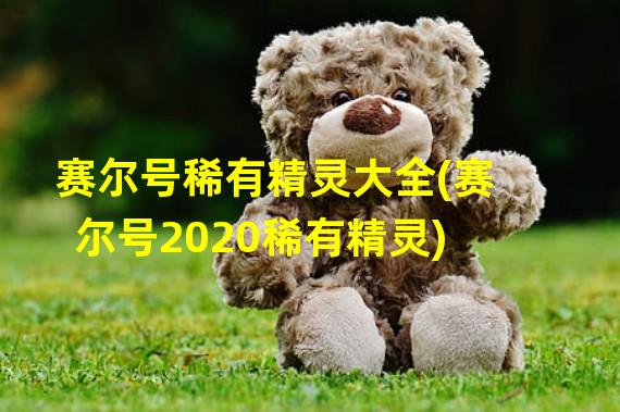 赛尔号稀有精灵大全(赛尔号2020稀有精灵)