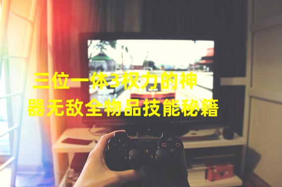 三位一体3权力的神器无敌全物品技能秘籍