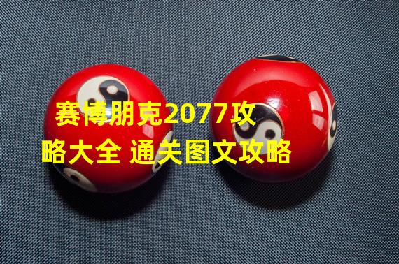 赛博朋克2077攻略大全 通关图文攻略