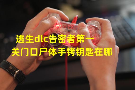 逃生dlc告密者第一关门口尸体手铐钥匙在哪