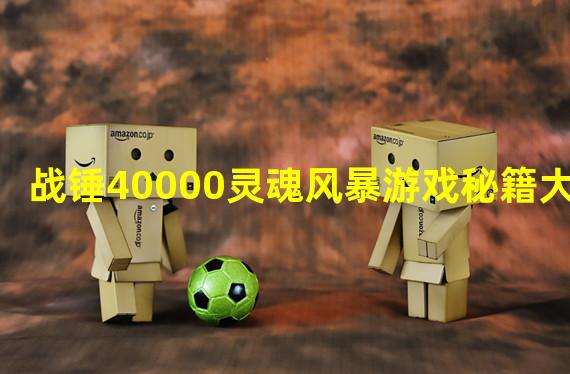 战锤40000灵魂风暴游戏秘籍大全