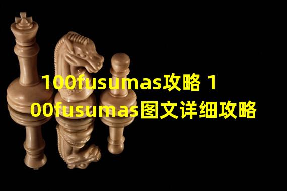 100fusumas攻略 100fusumas图文详细攻略