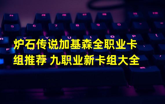 炉石传说加基森全职业卡组推荐 九职业新卡组大全