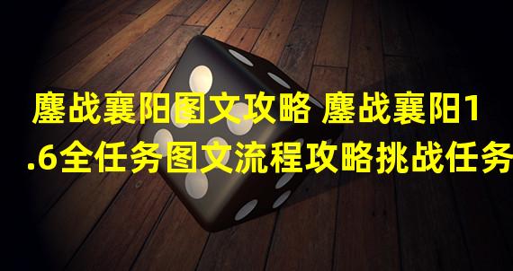 鏖战襄阳图文攻略 鏖战襄阳1.6全任务图文流程攻略挑战任务