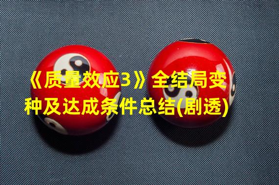 《质量效应3》全结局变种及达成条件总结(剧透)