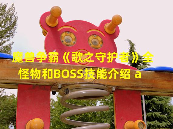 魔兽争霸《歌之守护者》全怪物和BOSS技能介绍 a