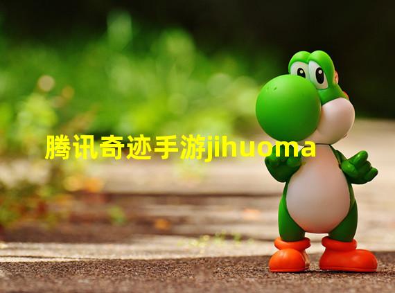 腾讯奇迹手游jihuoma