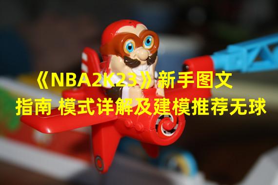 《NBA2K23》新手图文指南 模式详解及建模推荐无球