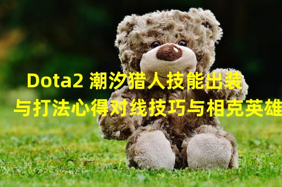 Dota2 潮汐猎人技能出装与打法心得对线技巧与相克英雄