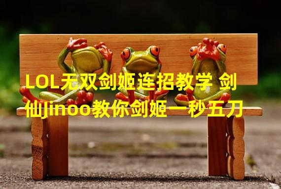 LOL无双剑姬连招教学 剑仙Jinoo教你剑姬一秒五刀