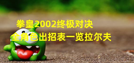 拳皇2002终极对决 全角色出招表一览拉尔夫