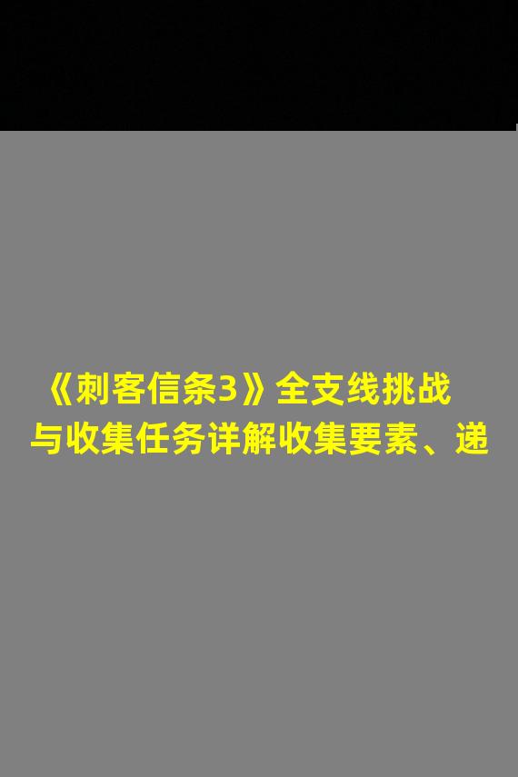 《刺客信条3》全支线挑战与收集任务详解收集要素、递