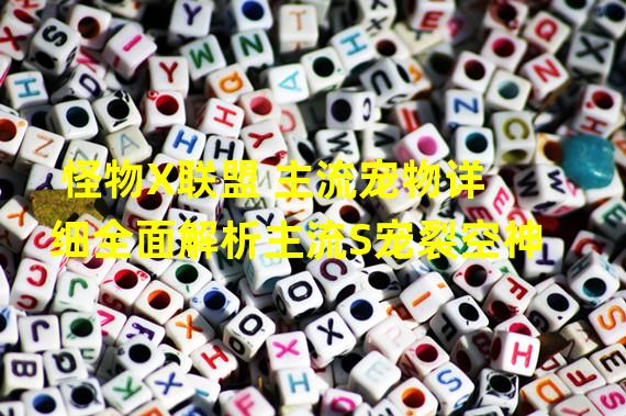 怪物X联盟 主流宠物详细全面解析主流S宠裂空神