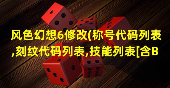 风色幻想6修改(称号代码列表,刻纹代码列表,技能列表[含B