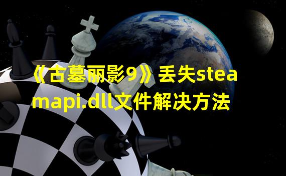 《古墓丽影9》丢失steamapi.dll文件解决方法