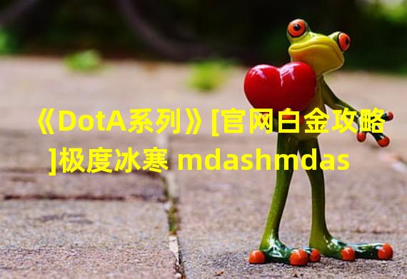 《DotA系列》[官网白金攻略]极度冰寒 mdashmdash 水晶室女