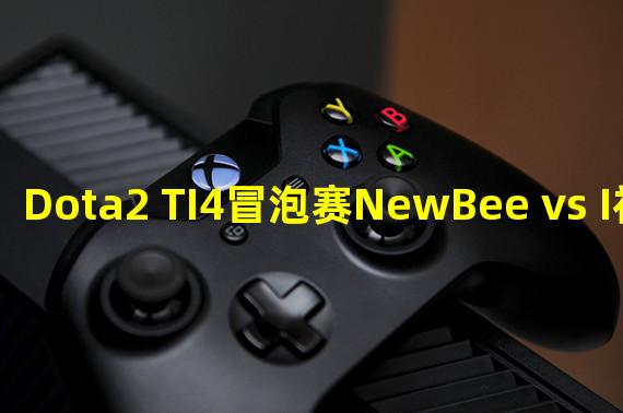 Dota2 TI4冒泡赛NewBee vs I视频第一场