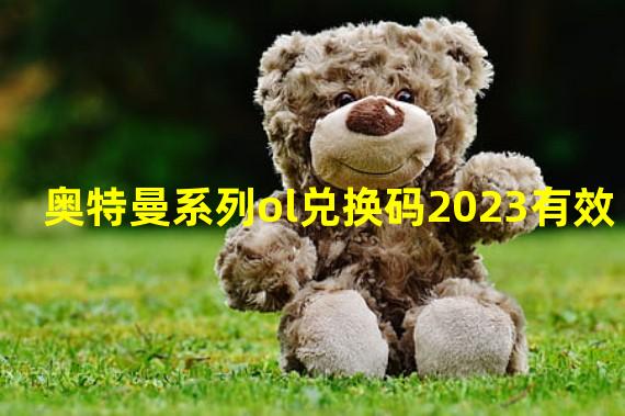 奥特曼系列ol兑换码2023有效