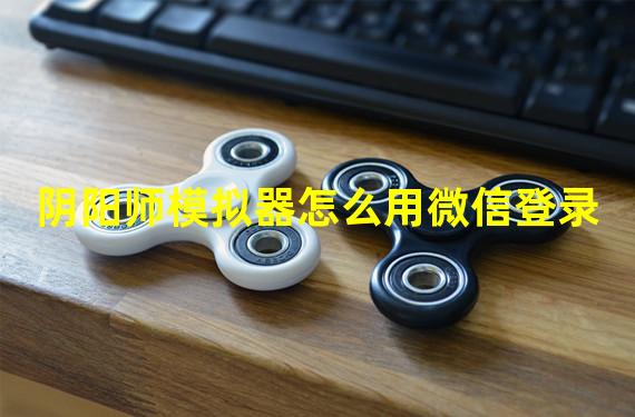 阴阳师模拟器怎么用微信登录