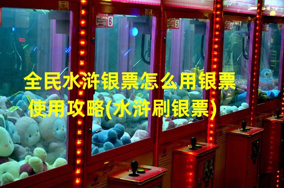 全民水浒银票怎么用银票使用攻略(水浒刷银票)