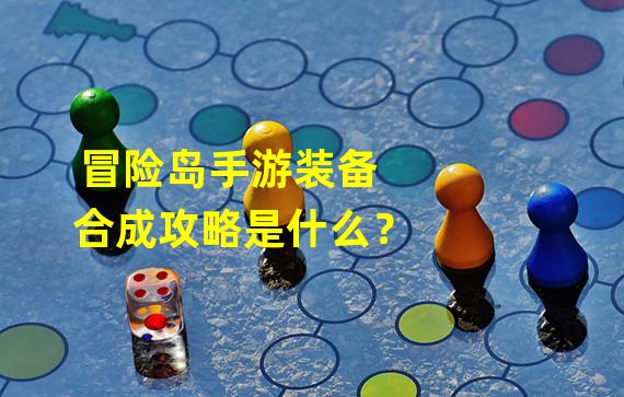 冒险岛手游装备合成攻略是什么？