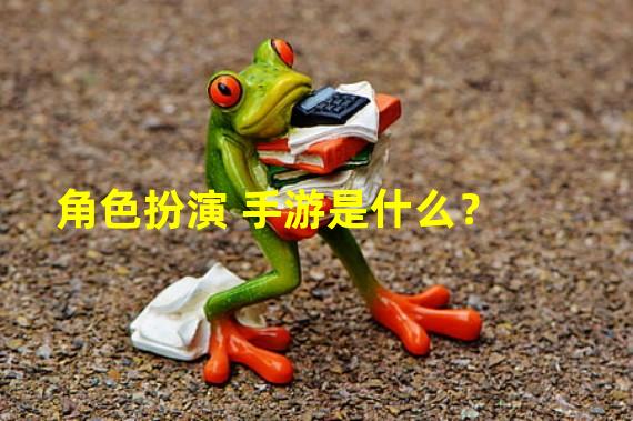 角色扮演 手游是什么？