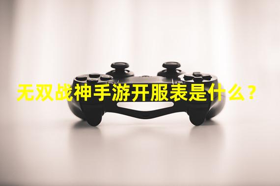 无双战神手游开服表是什么？