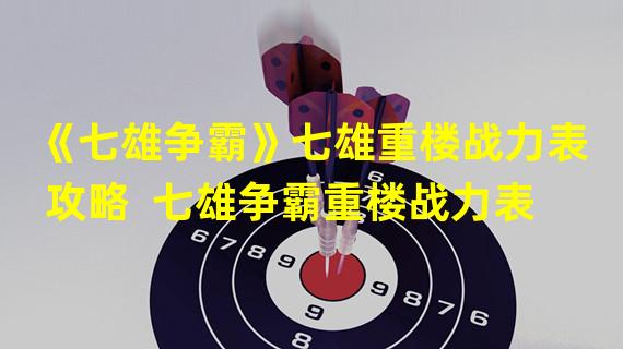 《七雄争霸》七雄重楼战力表攻略  七雄争霸重楼战力表