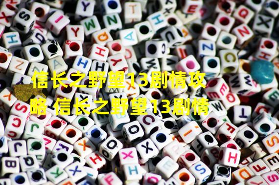 信长之野望13剧情攻略 信长之野望13剧情