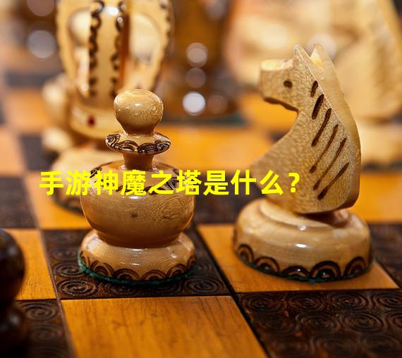 手游神魔之塔是什么？