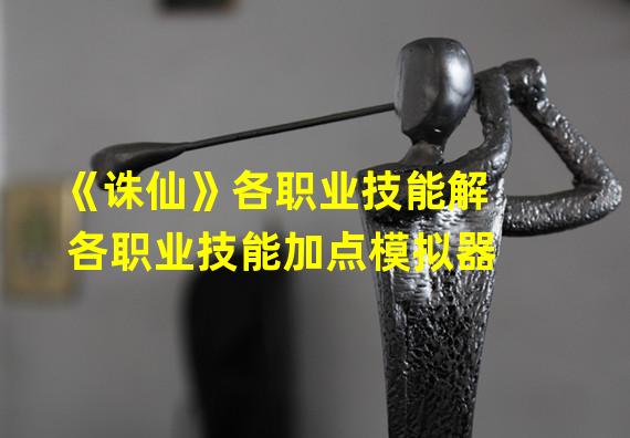 《诛仙》各职业技能解 各职业技能加点模拟器