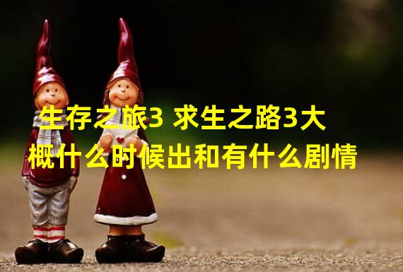 生存之旅3 求生之路3大概什么时候出和有什么剧情