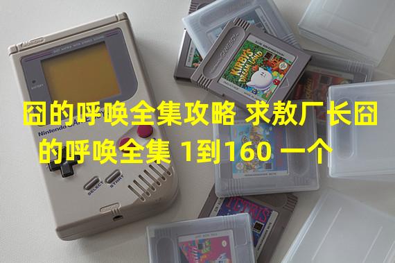 囧的呼唤全集攻略 求敖厂长囧的呼唤全集 1到160 一个