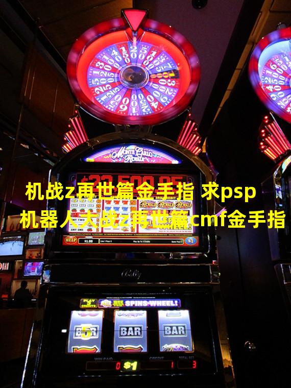 机战z再世篇金手指 求psp机器人大战z再世篇cmf金手指