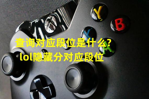 查询对应段位是什么? lol隐藏分对应段位