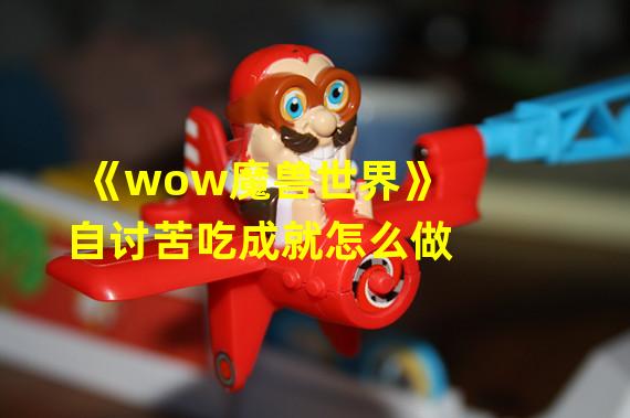 《wow魔兽世界》自讨苦吃成就怎么做