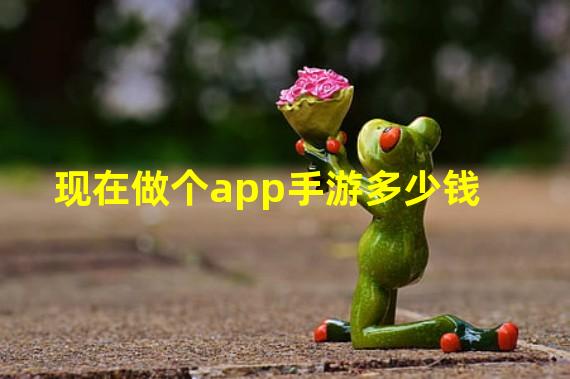 现在做个app手游多少钱